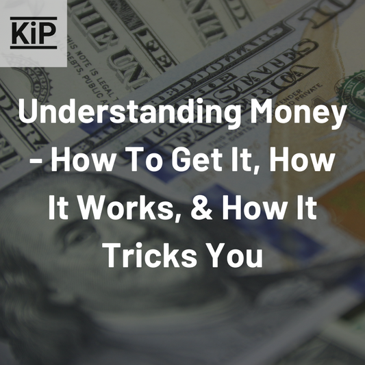 Understanding Money - How To Get It, How It Works, & How It Tricks You